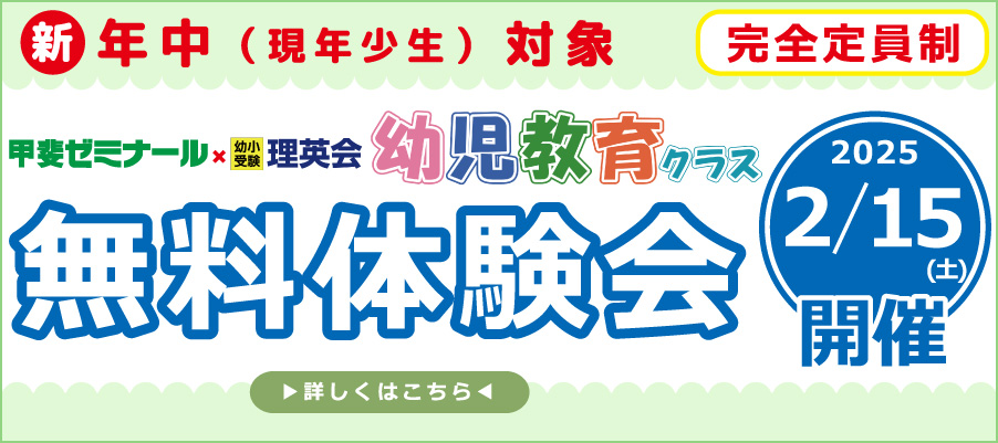 新年中(現年少生)対象　完全定員制　甲斐ゼミナール×理英会　幼児教育クラス　無料体験会　2025　2/15(土)開催　詳しくはこちら