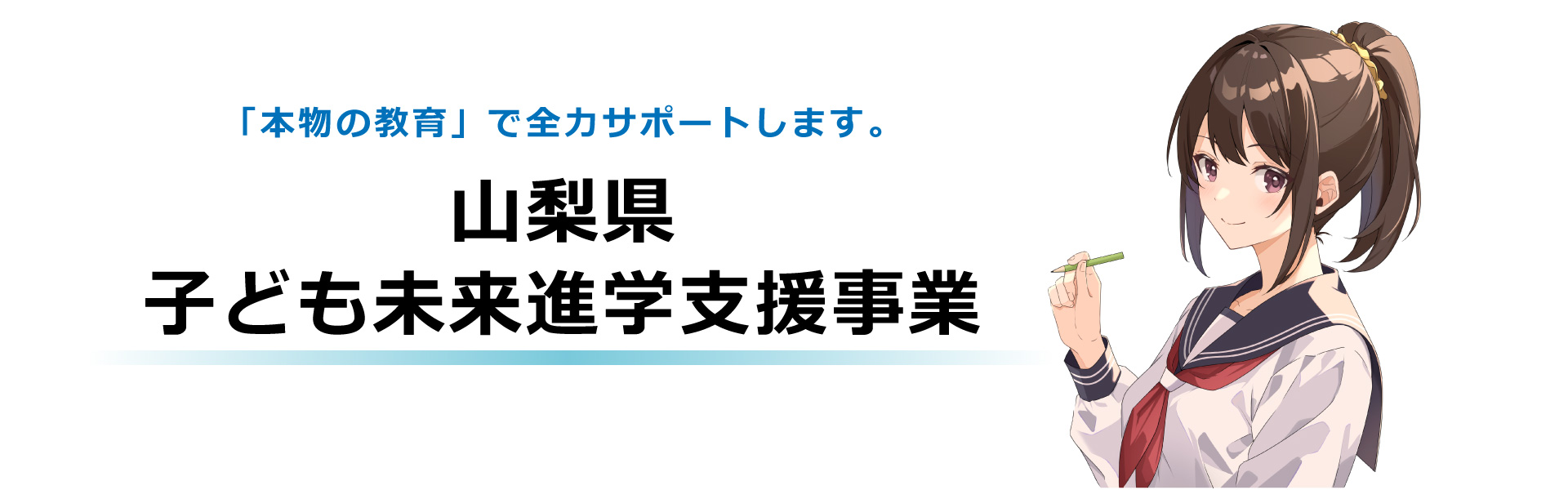 「本物の教育」で全力サポートします。 山梨県子ども未来進学支援事業